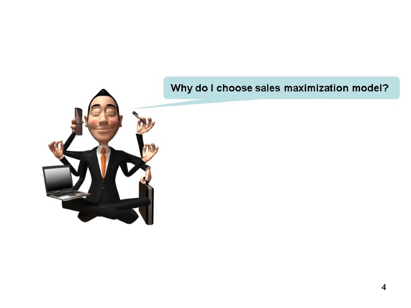 Why do I choose sales maximization model? 4